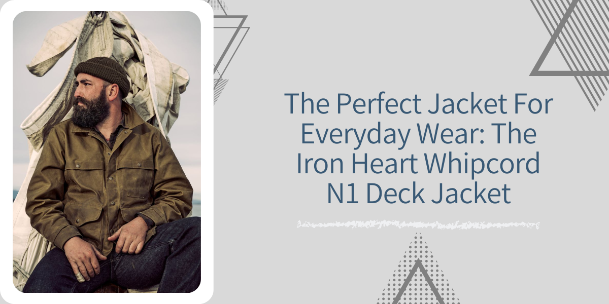 The Perfect Jacket For Everyday Wear The Iron Heart Whipcord N1 Deck