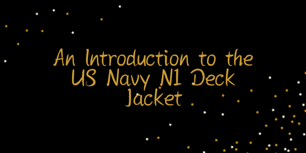 An Introduction to the US Navy N1 Deck Jacket - N1 Deck Jacket
